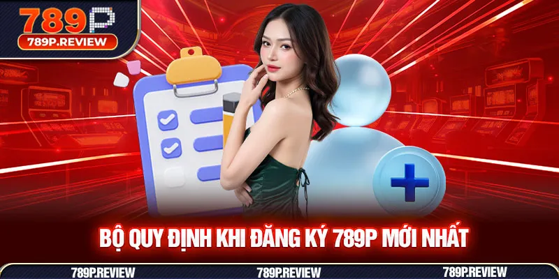 Bộ quy định khi đăng ký 789P mới nhất