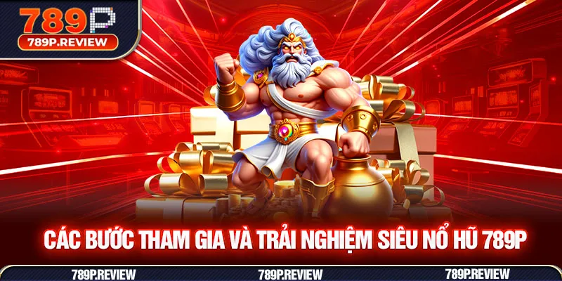 Các bước tham gia và trải nghiệm siêu nổ hũ 789P