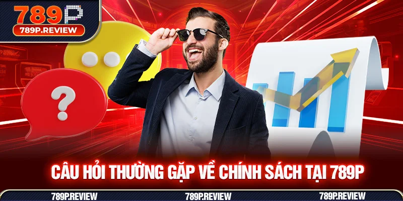 Câu hỏi thường gặp về chính sách tại 789P