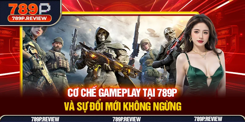 Cơ chế gameplay tại 789P và sự đổi mới không ngừng