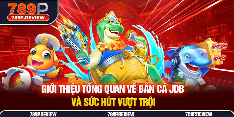 Giới thiệu tổng quan về bắn cá JDB và sức hút vượt trội