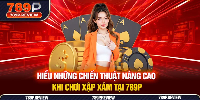 Hiểu rõ nền tảng cơ bản về cách chơi xập xám tại 789P