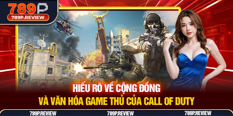 Hiểu rõ về cộng đồng và văn hóa game thủ của Call of Duty