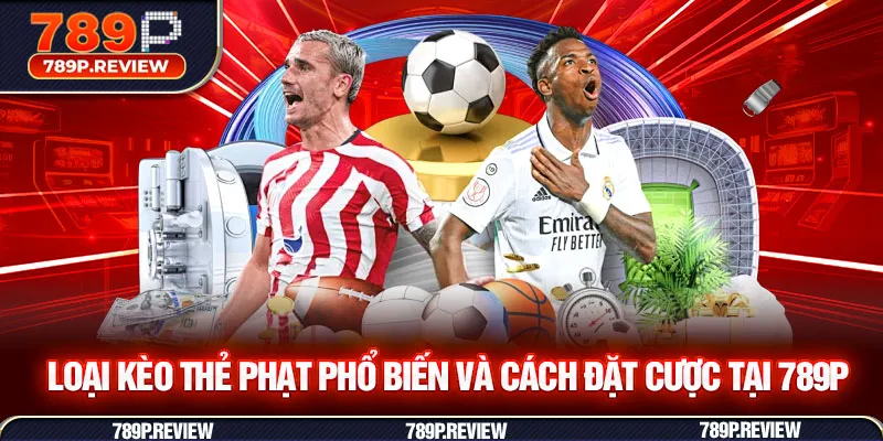 Loại kèo thẻ phạt phổ biến và cách đặt cược tại 789P
