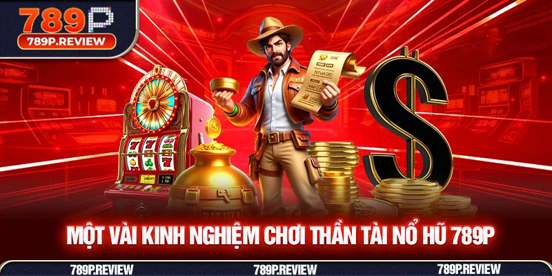 Một vài kinh nghiệm chơi thần tài nổ hũ 789P