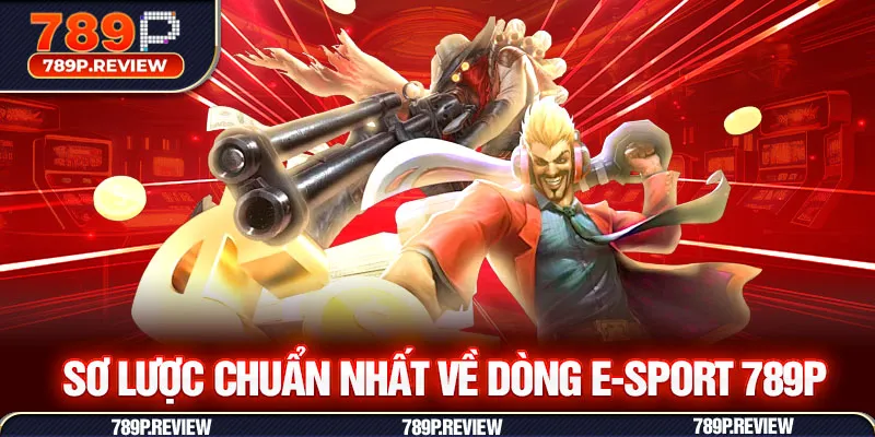 Sơ lược chuẩn nhất về dòng E-sport 789P