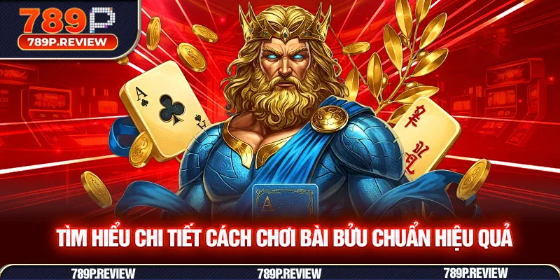 Tìm hiểu chi tiết cách chơi bài bửu chuẩn hiệu quả